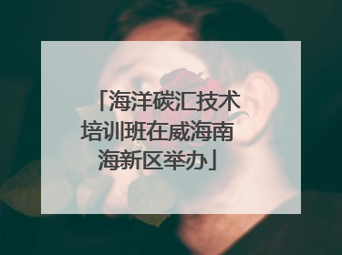 海洋碳汇技术培训班在威海南海新区举办