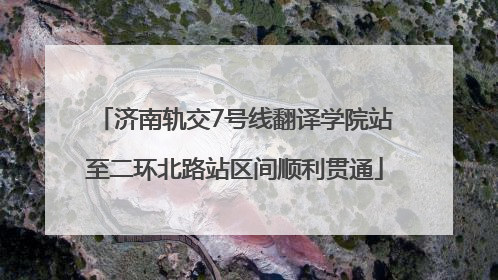 济南轨交7号线翻译学院站至二环北路站区间顺利贯通