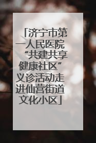 济宁市第一人民医院“共建共享健康社区”义诊活动走进仙营街道文化小区