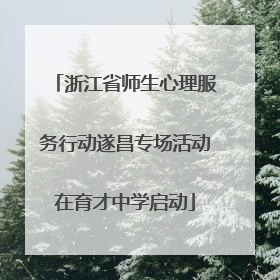 浙江省师生心理服务行动遂昌专场活动在育才中学启动