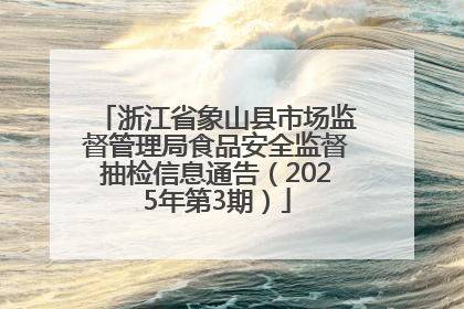 浙江省象山县市场监督管理局食品安全监督抽检信息通告（2025年第3期）
