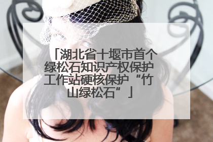 湖北省十堰市首个绿松石知识产权保护工作站硬核保护“竹山绿松石”