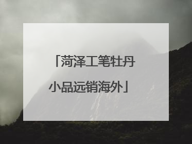 菏泽工笔牡丹小品远销海外