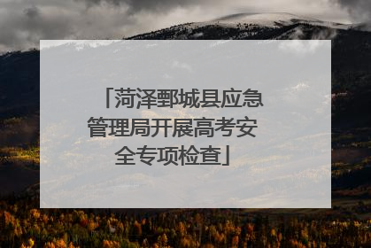 菏泽鄄城县应急管理局开展高考安全专项检查