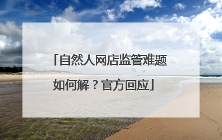自然人网店监管难题如何解？官方回应