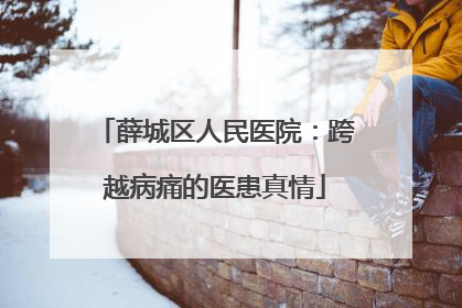 薛城区人民医院:跨越病痛的医患真情