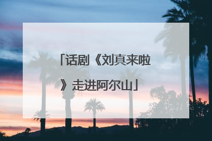 话剧《刘真来啦》走进阿尔山