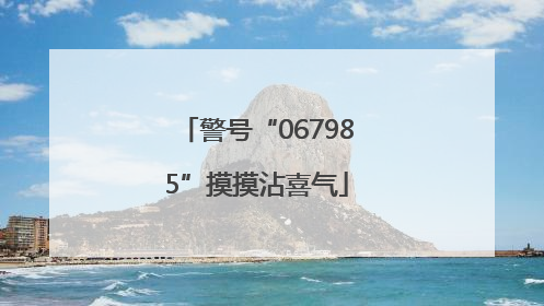 警号“067985”摸摸沾喜气