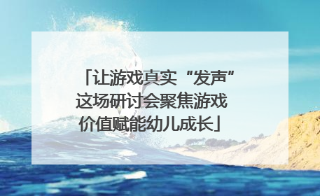 让游戏真实“发声” 这场研讨会聚焦游戏价值赋能幼儿成长