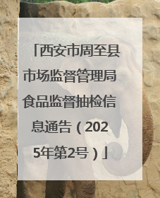 西安市周至县市场监督管理局食品监督抽检信息通告（2025年第2号）