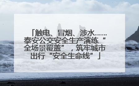 触电、冒烟、涉水……泰安公交安全生产演练“全场景覆盖”，筑牢城市出行“安全生命线”
