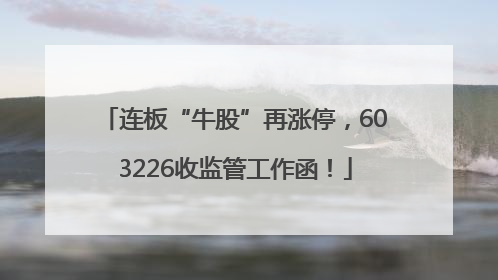连板“牛股”再涨停，603226收监管工作函！