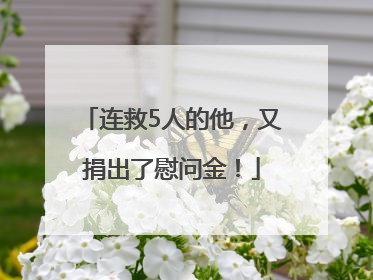 连救5人的他，又捐出了慰问金！