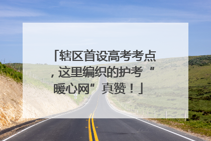 辖区首设高考考点，这里编织的护考“暖心网”真赞！
