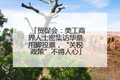 贸促会：美工商界人士密集访华是用脚投票，“关税政策”不得人心