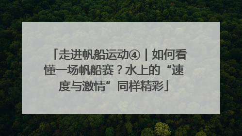 走进帆船运动④｜如何看懂一场帆船赛？水上的“速度与激情”同样精彩