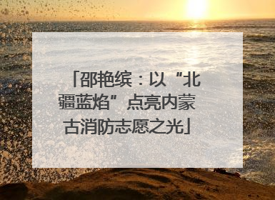 邵艳缤：以“北疆蓝焰”点亮内蒙古消防志愿之光
