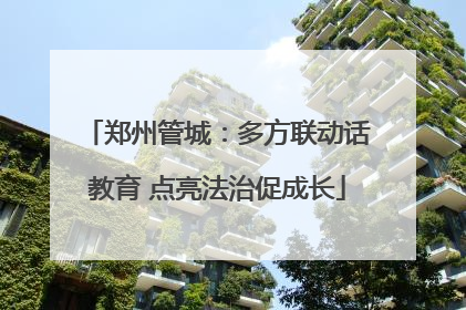 郑州管城：多方联动话教育 点亮法治促成长
