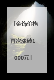金饰价格再次涨破1000元