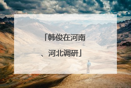 韩俊在河南、河北调研