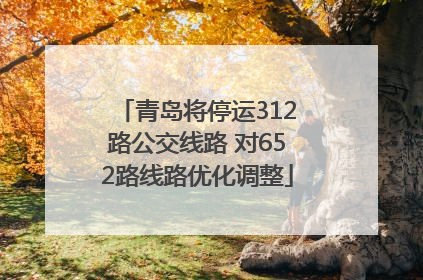 青岛将停运312路公交线路 对652路线路优化调整