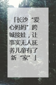 长沙“爱心妈妈”跨城接娃，让事实无人抚养儿童有了新“家”