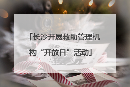 长沙开展救助管理机构“开放日”活动
