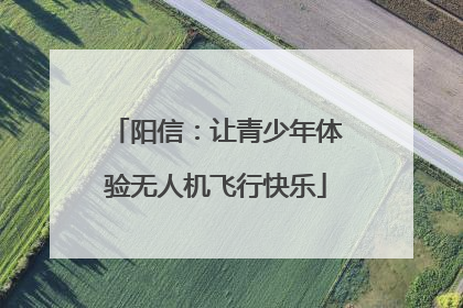 阳信：让青少年体验无人机飞行快乐