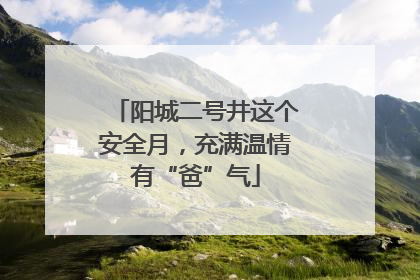 阳城二号井这个安全月，充满温情有“爸”气