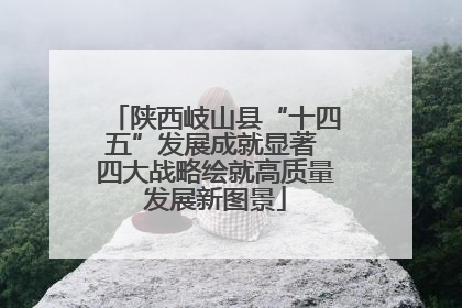 陕西岐山县“十四五”发展成就显著 四大战略绘就高质量发展新图景