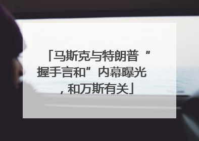 马斯克与特朗普“握手言和”内幕曝光，和万斯有关