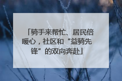 骑手来帮忙、居民倍暖心，社区和“益骑先锋”的双向奔赴