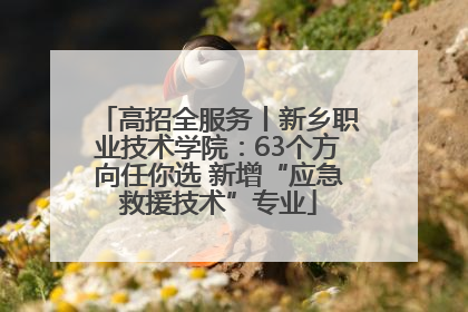 高招全服务丨新乡职业技术学院：63个方向任你选 新增“应急救援技术”专业