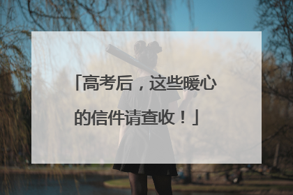 高考后，这些暖心的信件请查收！