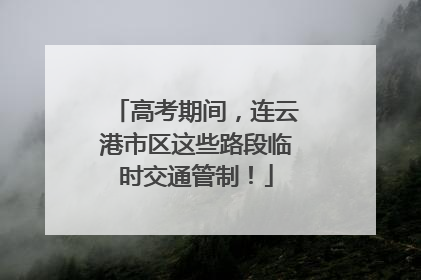 高考期间，连云港市区这些路段临时交通管制！
