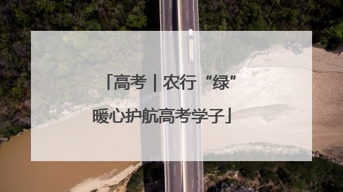 高考｜农行“绿”暖心护航高考学子