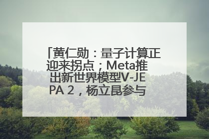 黄仁勋：量子计算正迎来拐点；Meta推出新世界模型V-JEPA 2，杨立昆参与开发丨全球科技早参