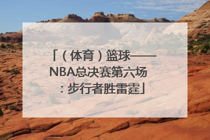 （体育）篮球——NBA总决赛第六场：步行者胜雷霆