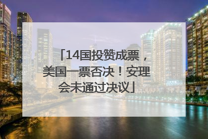 14国投赞成票，美国一票否决！安理会未通过决议