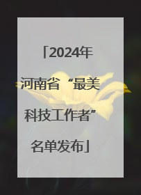 2024年河南省“最美科技工作者”名单发布
