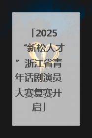 2025“新松人才”浙江省青年话剧演员大赛复赛开启
