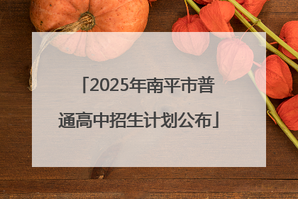 2025年南平市普通高中招生计划公布