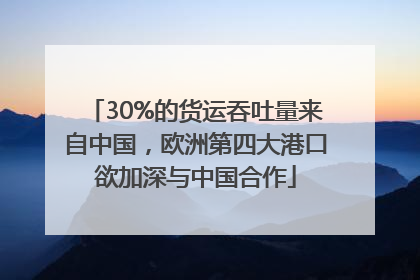 30%的货运吞吐量来自中国，欧洲第四大港口欲加深与中国合作