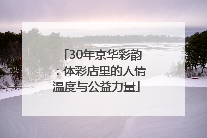 30年京华彩韵：体彩店里的人情温度与公益力量