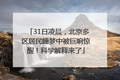 31日凌晨，北京多区居民睡梦中被巨响惊醒！科学解释来了