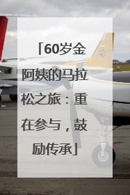 60岁金阿姨的马拉松之旅：重在参与，鼓励传承