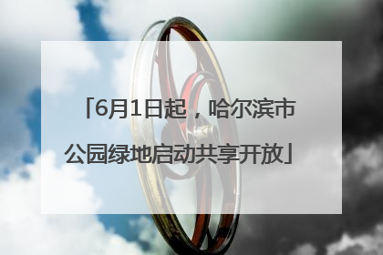 6月1日起，哈尔滨市公园绿地启动共享开放
