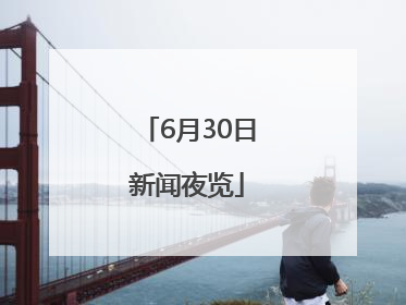 6月30日新闻夜览