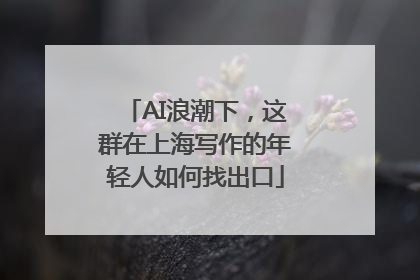 AI浪潮下，这群在上海写作的年轻人如何找出口