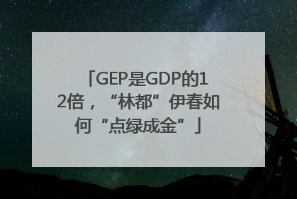 GEP是GDP的12倍，“林都”伊春如何“点绿成金”